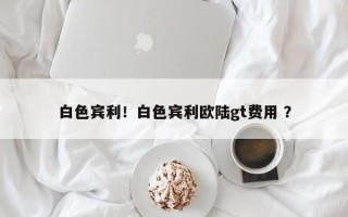 白色宾利！白色宾利欧陆gt费用 ？