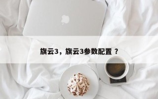 旗云3，旗云3参数配置 ？