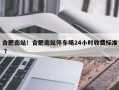 合肥南站！合肥南站停车场24小时收费标准 ？