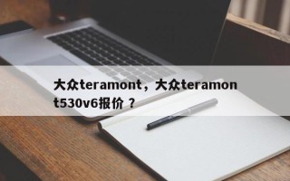 大众teramont，大众teramont530v6报价 ？