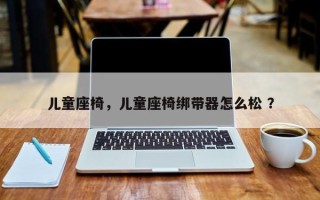 儿童座椅，儿童座椅绑带器怎么松 ？