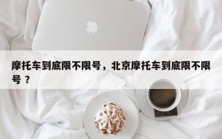 摩托车到底限不限号，北京摩托车到底限不限号 ？