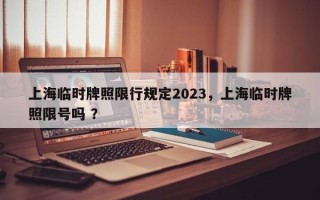 上海临时牌照限行规定2023，上海临时牌照限号吗 ？