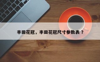 丰田花冠，丰田花冠尺寸参数表 ？