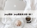jeep费用！jeep费用多少钱一辆 ？