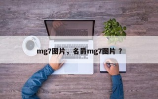 mg7图片，名爵mg7图片 ？