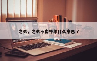之家，之家不畜牛羊什么意思 ？