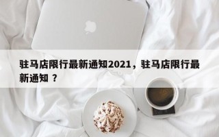 驻马店限行最新通知2021，驻马店限行最新通知 ？