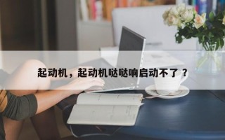 起动机，起动机哒哒响启动不了 ？