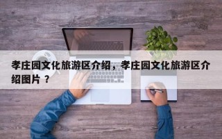 孝庄园文化旅游区介绍，孝庄园文化旅游区介绍图片 ？