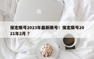保定限号2023年最新限号！保定限号2021年2月 ？