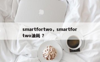 smartfortwo，smartfortwo油耗 ？