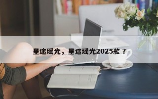 星途瑶光，星途瑶光2025款 ？