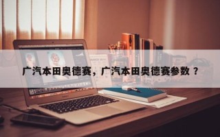 广汽本田奥德赛，广汽本田奥德赛参数 ？