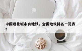 中国哪些城市有地铁，全国地铁排名一览表 ？