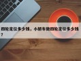 四轮定位多少钱，小轿车做四轮定位多少钱 ？