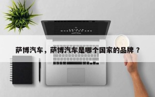 萨博汽车，萨博汽车是哪个国家的品牌 ？