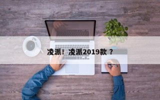 凌派！凌派2019款 ？