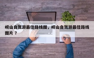 崂山自驾游最佳路线图，崂山自驾游最佳路线图片 ？