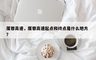 厦蓉高速，厦蓉高速起点和终点是什么地方 ？