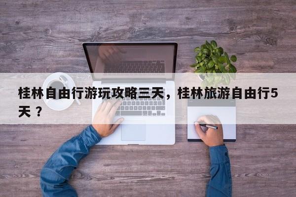 桂林自由行游玩攻略三天，桂林旅游自由行5天 ？-第1张图片-二手车资讯网