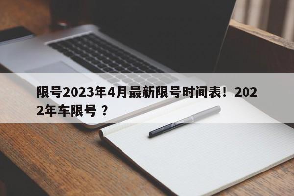 限号2023年4月最新限号时间表！2022年车限号 ？-第1张图片-二手车资讯网