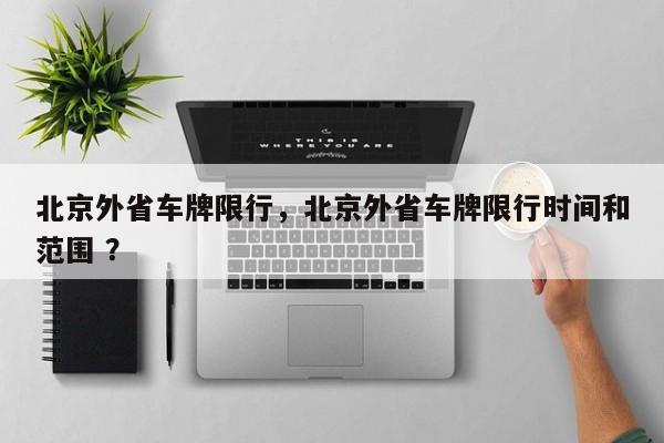 北京外省车牌限行，北京外省车牌限行时间和范围 ？-第1张图片-二手车资讯网