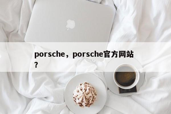 porsche，porsche官方网站 ？-第1张图片-二手车资讯网