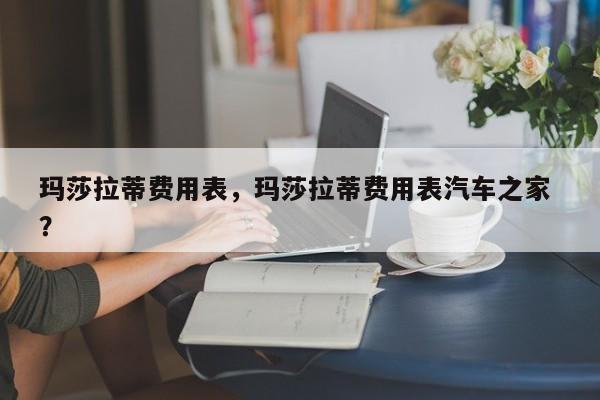 玛莎拉蒂费用表，玛莎拉蒂费用表汽车之家 ？-第1张图片-二手车资讯网