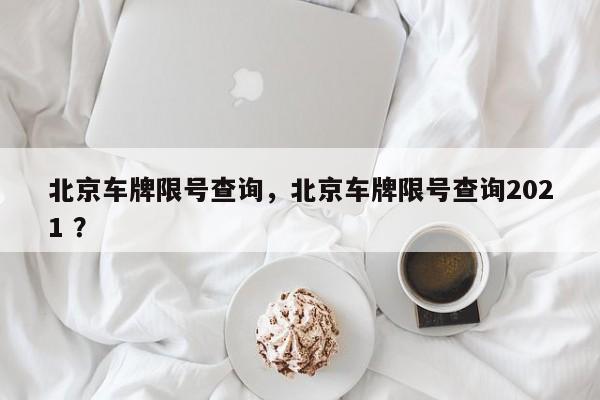 北京车牌限号查询，北京车牌限号查询2021 ？-第1张图片-二手车资讯网