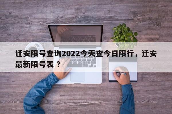 迁安限号查询2022今天查今日限行，迁安最新限号表 ？-第1张图片-二手车资讯网
