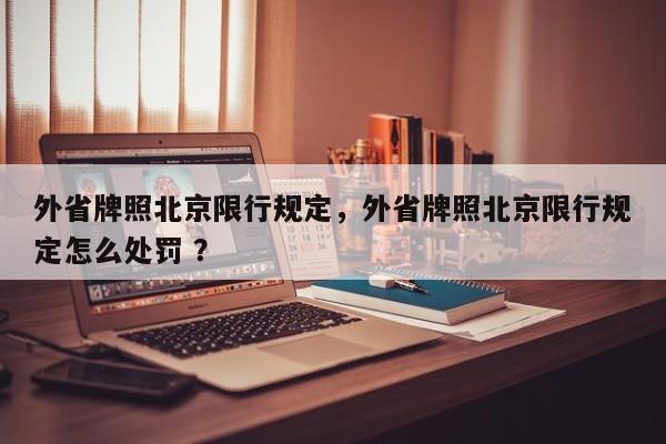外省牌照北京限行规定，外省牌照北京限行规定怎么处罚 ？-第1张图片-二手车资讯网