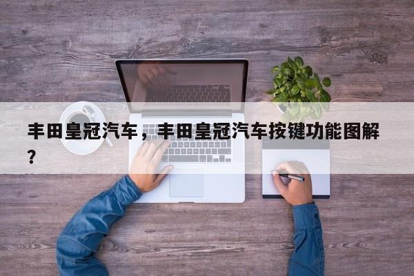 丰田皇冠汽车，丰田皇冠汽车按键功能图解 ？-第1张图片-二手车资讯网