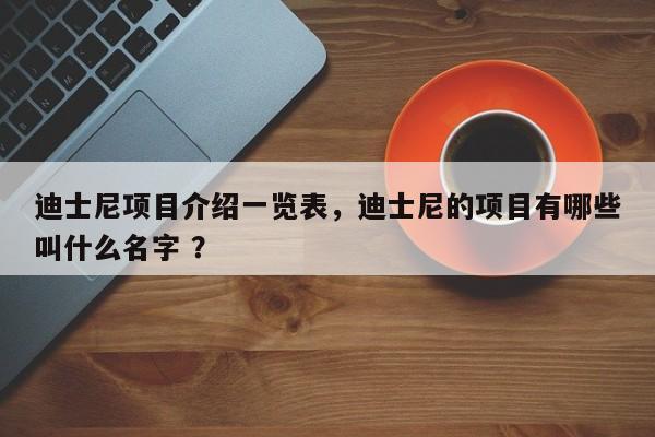 迪士尼项目介绍一览表，迪士尼的项目有哪些叫什么名字 ？-第1张图片-二手车资讯网