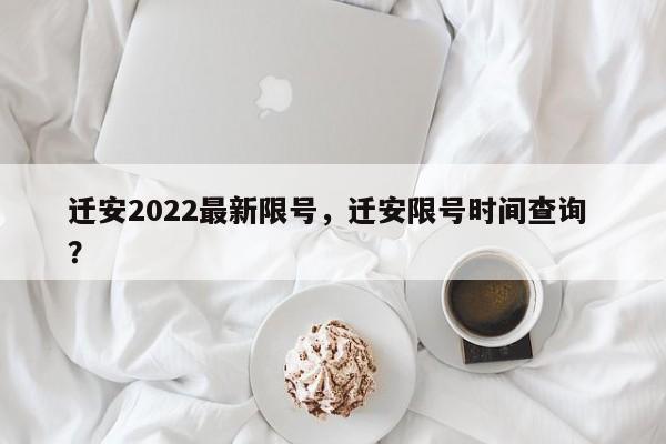 迁安2022最新限号，迁安限号时间查询 ？-第1张图片-二手车资讯网