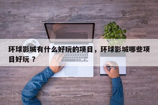 环球影城有什么好玩的项目，环球影城哪些项目好玩 ？-第1张图片-二手车资讯网