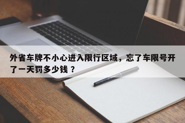 外省车牌不小心进入限行区域，忘了车限号开了一天罚多少钱 ？-第1张图片-二手车资讯网