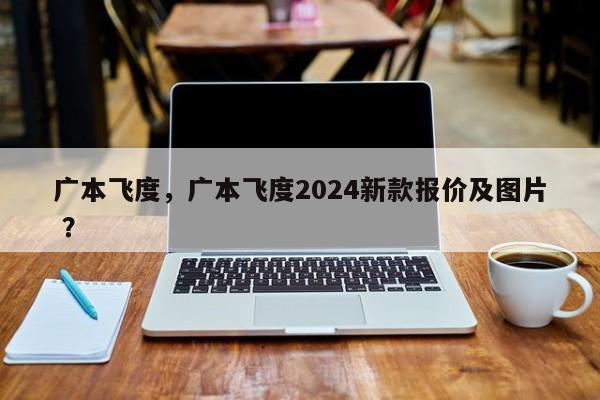 广本飞度，广本飞度2024新款报价及图片 ？-第1张图片-二手车资讯网