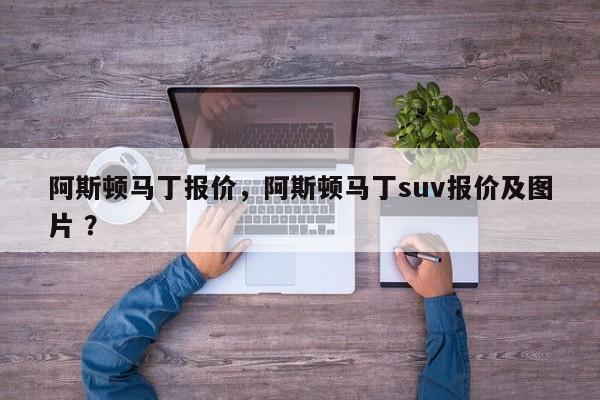 阿斯顿马丁报价，阿斯顿马丁suv报价及图片 ？-第1张图片-二手车资讯网