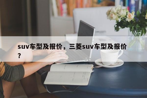 suv车型及报价，三菱suv车型及报价 ？-第1张图片-二手车资讯网