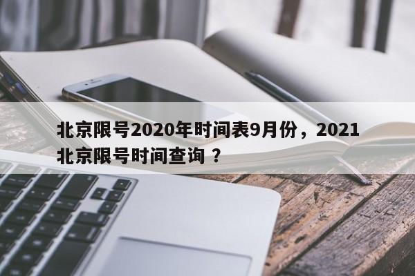 北京限号2020年时间表9月份，2021北京限号时间查询 ？-第1张图片-二手车资讯网