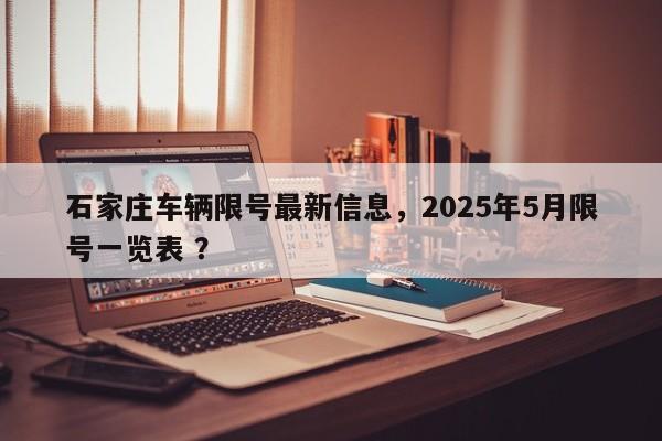 石家庄车辆限号最新信息，2025年5月限号一览表 ？-第1张图片-二手车资讯网