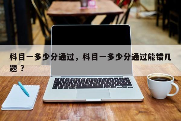 科目一多少分通过，科目一多少分通过能错几题 ？-第1张图片-二手车资讯网