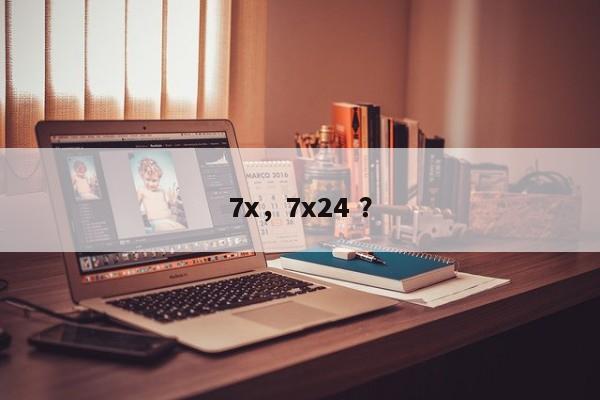 7x，7x24 ？-第1张图片-二手车资讯网