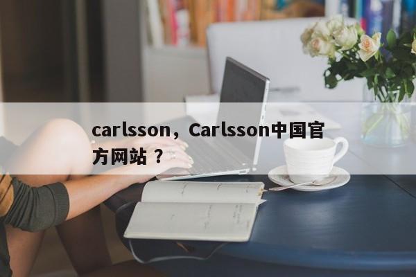 carlsson，Carlsson中国官方网站 ？-第1张图片-二手车资讯网