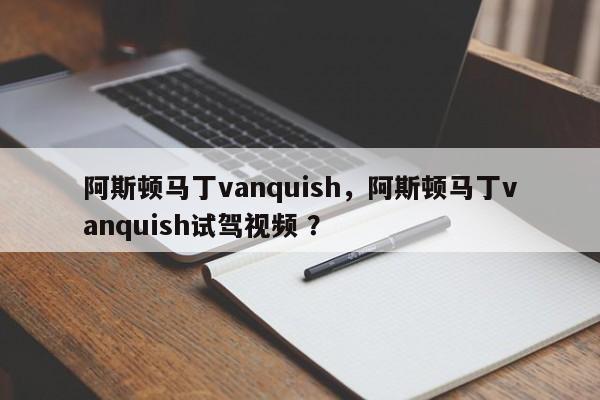 阿斯顿马丁vanquish，阿斯顿马丁vanquish试驾视频 ？-第1张图片-二手车资讯网
