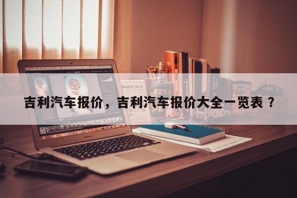 吉利汽车报价，吉利汽车报价大全一览表 ？-第1张图片-二手车资讯网
