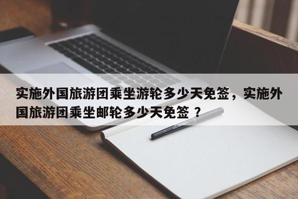 实施外国旅游团乘坐游轮多少天免签，实施外国旅游团乘坐邮轮多少天免签 ？-第1张图片-二手车资讯网