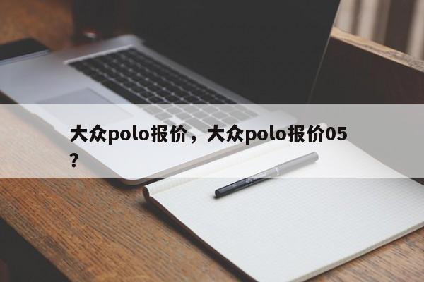 大众polo报价，大众polo报价05 ？-第1张图片-二手车资讯网