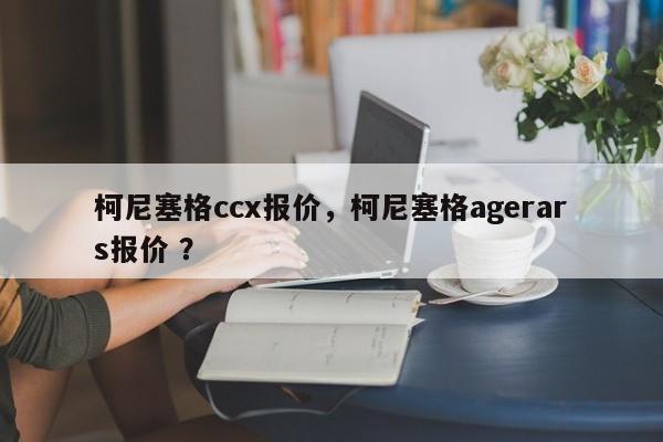 柯尼塞格ccx报价，柯尼塞格agerars报价 ？-第1张图片-二手车资讯网